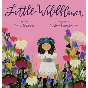 Little Wildflower, Hardcover - Jena Massie imagine