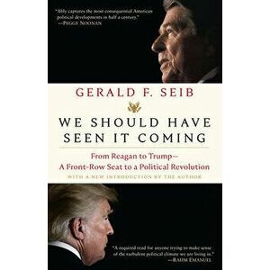 We Should Have Seen It Coming: From Reagan to Trump--A Front-Row Seat to a Political Revolution, Paperback - Gerald F. Seib imagine