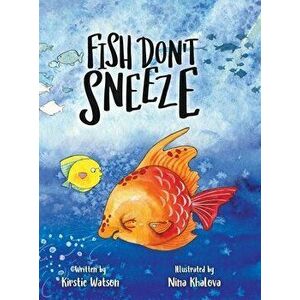 Fish Don't Sneeze, Hardcover - Kirstie Watson imagine