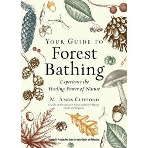 Your Guide to Forest Bathing (Expanded Edition): Experience the Healing Power of Nature, Paperback - M. Amos Clifford imagine