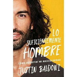 Man Enough \ Lo Suficientemente Hombre (Spanish Edition): Cómo Desdefiní Mi Masculinidad, Paperback - Justin Baldoni imagine
