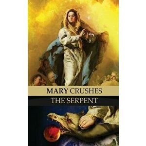 Mary Crushes the Serpent AND Begone Satan!: Two Books in One, Paperback - Celestine Kapsner imagine
