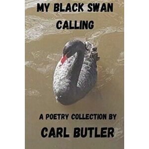 My Black Swan Calling, Paperback - Carl Butler imagine