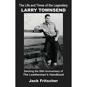 The Life and Times of the Legendary Larry Townsend, Paperback - Jack Fritscher imagine