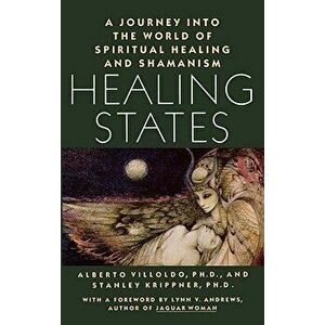 Healing States: A Journey Into the World of Spiritual Healing and Shamanism, Paperback - Alberto Villoldo imagine