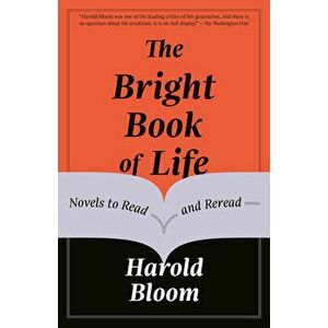 The Bright Book of Life: Novels to Read and Reread, Paperback - Harold Bloom imagine