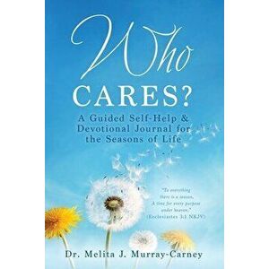 Who Cares?: A Guided Self-Help & Devotional Journal for the Seasons of Life, Paperback - Melita J. Murray-Carney imagine