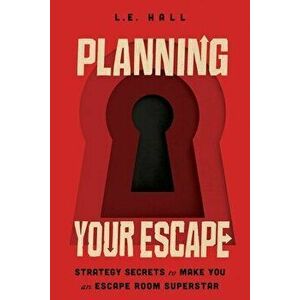 Planning Your Escape: Strategy Secrets to Make You an Escape Room Superstar, Paperback - L. E. Hall imagine
