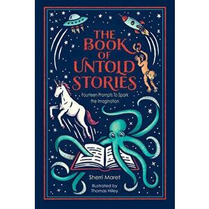 The Book of Untold Stories: Fourteen Prompts to Spark the Imagination, Hardcover - Sherri Maret imagine