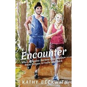 Encounter: When Religions Become Classmates - From Oregon to India and Back, Paperback - Kathy Beckwith imagine