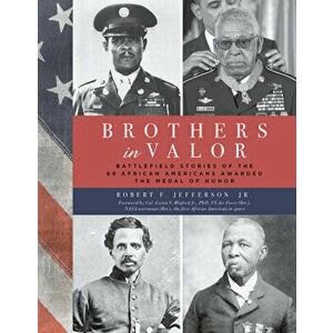 Brothers in Valor: Battlefield Stories of the 89 African Americans Awarded the Medal of Honor, Paperback - Robert F. Jefferson Jr imagine