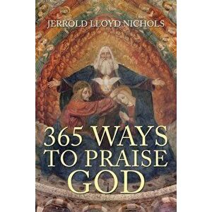 365 Ways to Praise God, Paperback - Jerrold Nichols imagine