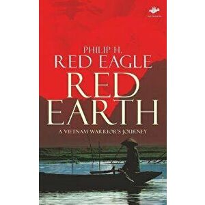 Red Earth: A Vietnam Warrior's Journey, Paperback - Philip H. H. Red Eagle imagine