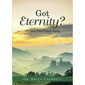 Got Eternity?: It's Just One Prayer Away, Paperback - Bruce Caldwell imagine