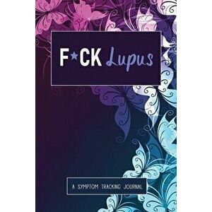 F*ck Lupus: A Symptom & Pain Tracking Journal for Lupus and Chronic Illness, Paperback - Wellness Warrior Press imagine