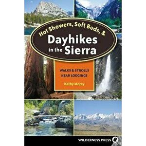 Hot Showers, Soft Beds, and Dayhikes in the Sierra: Walks and Strolls Near Lodgings, Paperback - Kathy Morey imagine