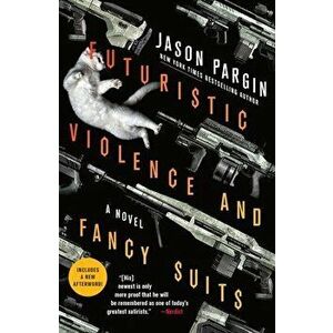Futuristic Violence and Fancy Suits, Paperback - Jason Pargin imagine