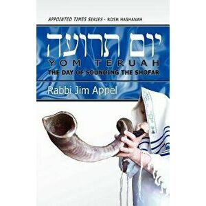 Rosh Hashanah, Yom Teruah, The Day of Sounding the Shofar, Paperback - Rabbi Jim Appel imagine