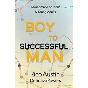 Boy To Successful Man: A Roadmap for Teens & Young Adults, Paperback - Rico Austin imagine