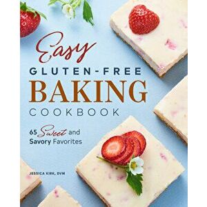 Easy Gluten Free Baking Cookbook: 65 Sweet and Savory Favorites, Paperback - Jessica Kirk imagine