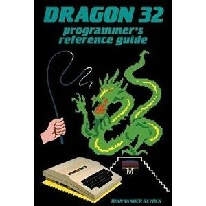 Dragon 32 Programmer's Reference Guide, Paperback - John Vander Reyden imagine