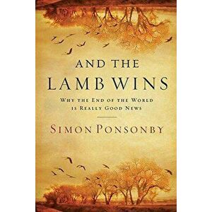 And the Lamb Wins: Why the End of the World Is Really Good News, Paperback - Simon Ponsonby imagine