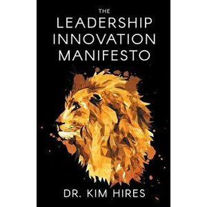 The Leadership Innovation Manifesto, Paperback - Kim Hires imagine