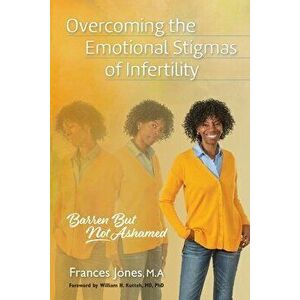 Overcoming the Emotional Stigmas of Infertility: Barren But Not Ashamed, Paperback - Frances Jones imagine