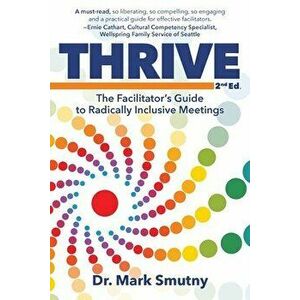 Thrive: The Facilitator's Guide to Radically Inclusive Meetings, Paperback - Mark Smutny imagine