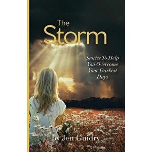The Storm: Stories To Help You Overcome Your Darkest Days, Paperback - Jen Guidry imagine
