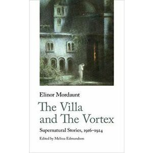 The Villa and the Vortex: Supernatural Stories, 1916-1924, Paperback - Elinor Mordaunt imagine