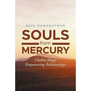 Souls from Mercury: Chakra Magic: Empowering Relationships, Paperback - Raju Ramanathan imagine