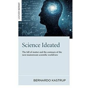 Science Ideated: The Fall of Matter and the Contours of the Next Mainstream Scientific Worldview, Paperback - Bernardo Kastrup imagine