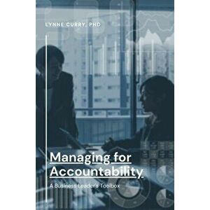 Managing for Accountability: A Business Leader's Toolbox, Paperback - Lynne Curry imagine