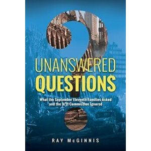 Unanswered Questions: What the September Eleventh Families Asked and the 9/11 Commission Ignored, Paperback - Ray McGinnis imagine