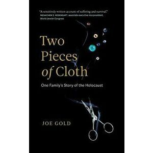 Two Pieces of Cloth: One Family's Story of the Holocaust, Paperback - Joe Gold imagine