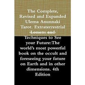 The Complete, Revised and Expanded Ulema Anunnaki Tarot. Extraterrestrial Lessons and Techniques to See your Future: The world's most powerful book on imagine