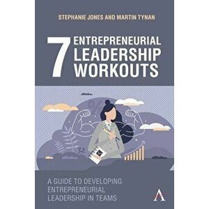 7 Entrepreneurial Leadership Workouts: A Guide to Developing Entrepreneurial Leadership in Teams, Hardcover - Stephanie Jones imagine
