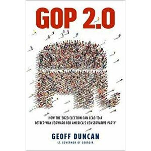 GOP 2.0: How the 2020 Election Can Lead to a Better Way Forward for America's Conservative Party, Hardcover - Geoff Duncan imagine