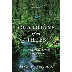 Guardians of the Trees: A Journey of Hope Through Healing the Planet: A Memoir, Hardcover - Kinari Webb imagine
