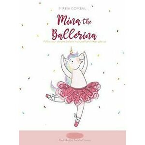 Mina the ballerina: Follow your dreams, believe in yourself and never give up., Hardcover - Mireia Gombau imagine