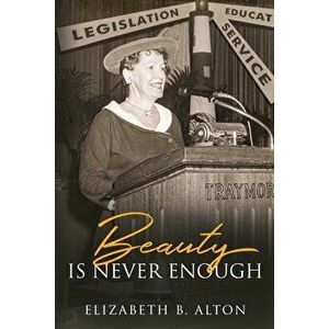 Beauty Is Never Enough, Paperback - Elizabeth B. Alton imagine