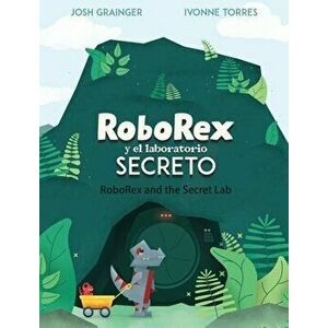 RoboRex y el Laboratorio Secreto/RoboRex and the Secret Lab (Bilingual Spanish/English), Hardcover - Josh Grainger imagine