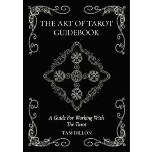 The Art of Tarot Guidebook: A Guide For Working With The Tarot, Paperback - Tam Dillon imagine