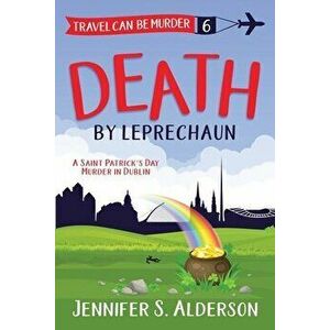 Death by Leprechaun: A Saint Patrick's Day Murder in Dublin, Paperback - Jennifer S. Alderson imagine