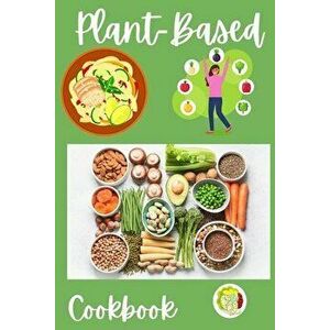 Plant-Based Cookbook: Vegan, Gluten-Free, Oil-Free Recipes for Lifelong Health - Quick and Easy Recipes for Beginners on a Plant Based Diet - Shanice imagine