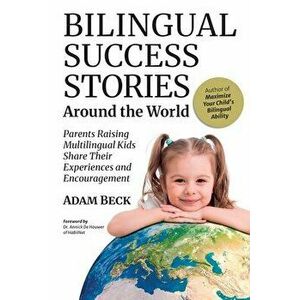 Bilingual Success Stories Around the World: Parents Raising Multilingual Kids Share Their Experiences and Encouragement - Adam Beck imagine