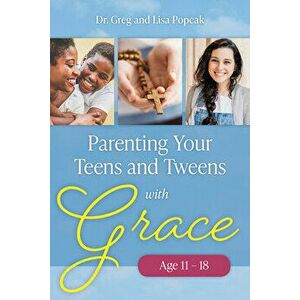 Parenting Your Teens and Tweens with Grace, Paperback - Greg and Lisa Popcak imagine