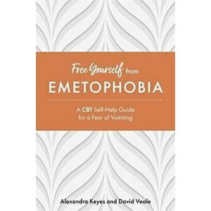 Free Yourself from Emetophobia: A CBT Self-Help Guide for a Fear of Vomiting, Paperback - David Veale imagine