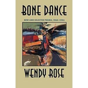 Bone Dance, Volume 27: New and Selected Poems, 1965-1993, Paperback - Wendy Rose imagine